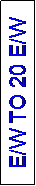 Text Box: E/W TO 20 E/W