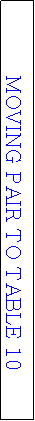 Text Box: MOVING PAIR TO TABLE 10