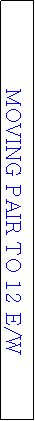 Text Box: MOVING PAIR TO 12 E/W