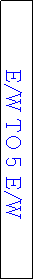 Text Box: E/W TO 5 E/W