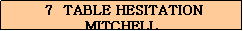 Text Box:  7  TABLE HESITATION MITCHELL