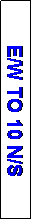 Text Box: E/W TO 10 N/S