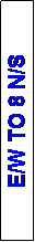 Text Box: E/W TO 8 N/S