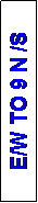 Text Box: E/W TO 9 N /S