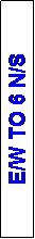 Text Box: E/W TO 6 N/S