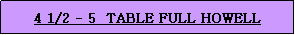Text Box: 4 1/2 - 5  TABLE FULL HOWELL