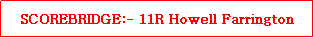 Text Box: SCOREBRIDGE:- 11R Howell Farrington