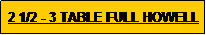 Text Box: 2 1/2 - 3 TABLE FULL HOWELL