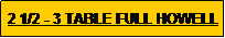 Text Box: 2 1/2 - 3 TABLE FULL HOWELL