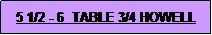 Text Box: 5 1/2 - 6  TABLE 3/4 HOWELL