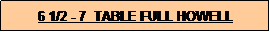 Text Box: 6 1/2 - 7  TABLE FULL HOWELL