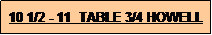 Text Box: 10 1/2 - 11  TABLE 3/4 HOWELL