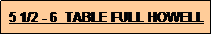 Text Box: 5 1/2 - 6  TABLE FULL HOWELL
