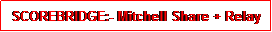 Text Box: SCOREBRIDGE:- Mitchell Share + Relay