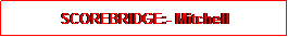 Text Box: SCOREBRIDGE:- Mitchell