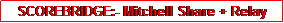 Text Box: SCOREBRIDGE:- Mitchell Share + Relay