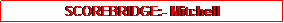 Text Box: SCOREBRIDGE:- Mitchell