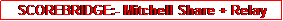 Text Box: SCOREBRIDGE:- Mitchell Share + Relay 