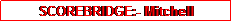 Text Box: SCOREBRIDGE:- Mitchell