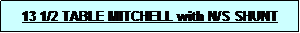 Text Box: 13 1/2 TABLE MITCHELL with N/S SHUNT