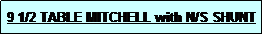 Text Box: 9 1/2 TABLE MITCHELL with N/S SHUNT