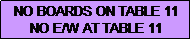 Text Box: NO BOARDS ON TABLE 11
NO E/W AT TABLE 11