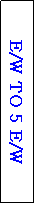 Text Box: E/W TO 5 E/W