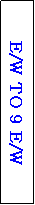 Text Box: E/W TO 9 E/W
