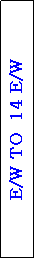 Text Box: E/W TO  14 E/W