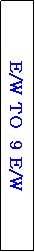 Text Box: E/W TO  9 E/W