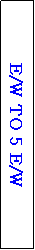Text Box: E/W TO 5 E/W