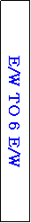 Text Box: E/W TO 6 E/W