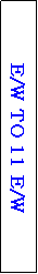 Text Box: E/W TO 11 E/W