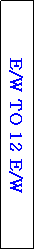 Text Box: E/W TO 12 E/W