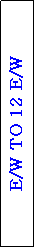 Text Box: E/W TO 12 E/W
