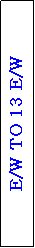 Text Box: E/W TO 13 E/W