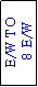 Text Box: E/W TO
 8 E/W